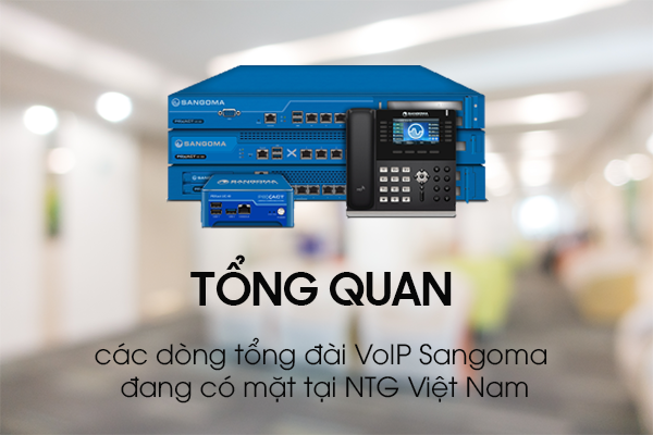 Tổng quan các dòng tổng đài VoIP Sangoma đang có mặt tại NTG Việt Nam